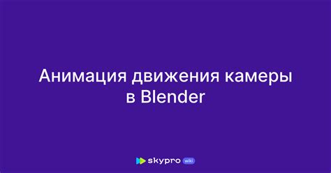 Анимация движения и вращения камеры