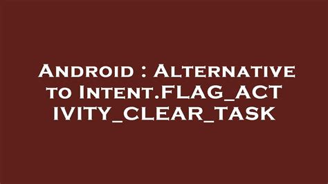 Избавление от активити в бэкстеке с помощью Intent.FLAG_ACTIVITY_CLEAR_TASK