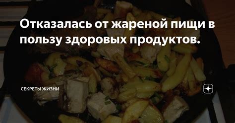 Какие вещества не хватает организму при отказе от жареной пищи?