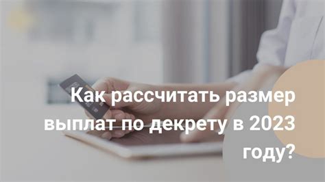 Как рассчитать размер декретных выплат в 2023 году