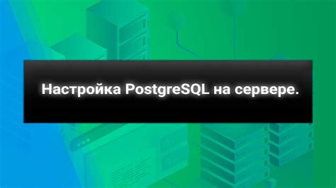 Конфигурация и настройка PostgreSQL на локальном сервере