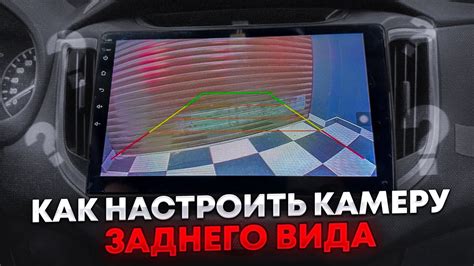 Настройка и проверка: как правильно настроить камеру заднего вида и проверить ее работоспособность