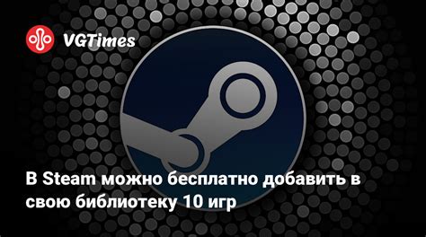 Обзор методов добавления бесплатных игр в библиотеку Steam 2023