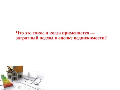 Преимущества и недостатки затратного подхода в оценке недвижимости