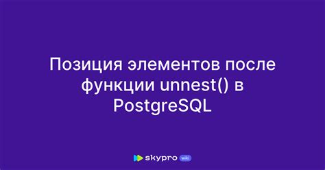 Рационализация рабочего процесса с помощью функции unnest