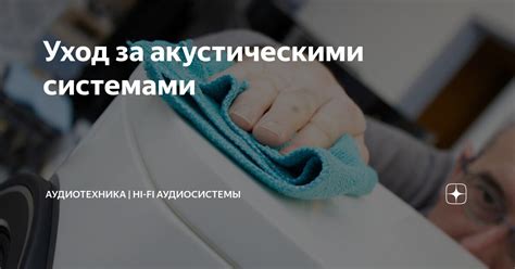 Регулярное обслуживание и уход за акустическими системами