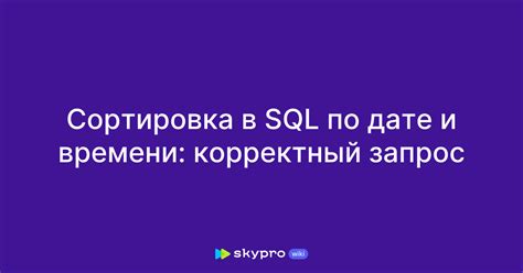 Сортировка по дате в SQL: использование функции ORDER BY