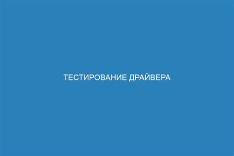 Тестирование работы драйвера