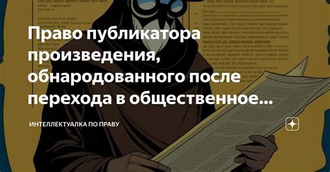 Что означает переход произведения в общественное достояние и какие это имеет последствия?