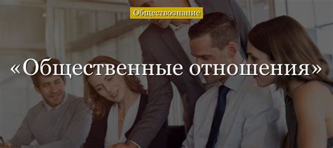 Что такое социальные отношения в обществознании?