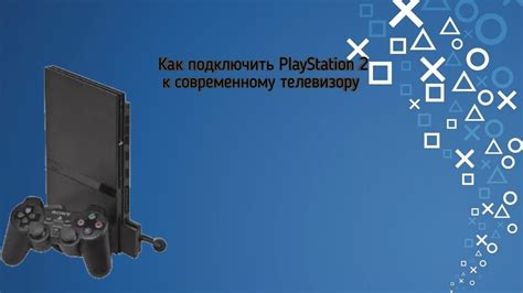 Шаг 2: Подключение PlayStation 2 к телевизору