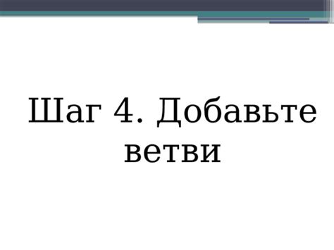 Шаг 2: добавьте ветви к листу